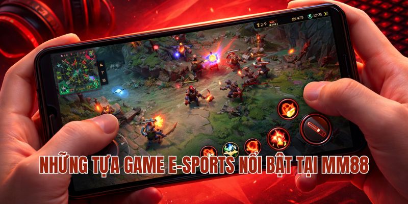 Những tựa game e-sports nổi bật tại MM88