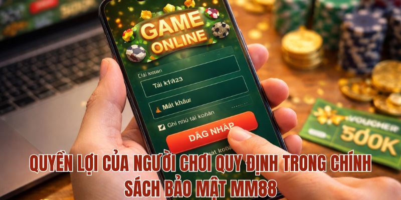 Quyền lợi của người chơi quy định trong chính sách bảo mật MM88