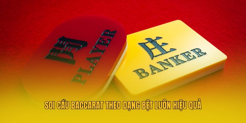 Soi cầu Baccarat theo dạng bệt luôn hiệu quả