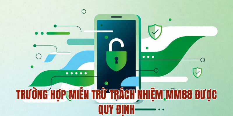 Trường hợp miễn trừ trách nhiệm MM88 được quy định